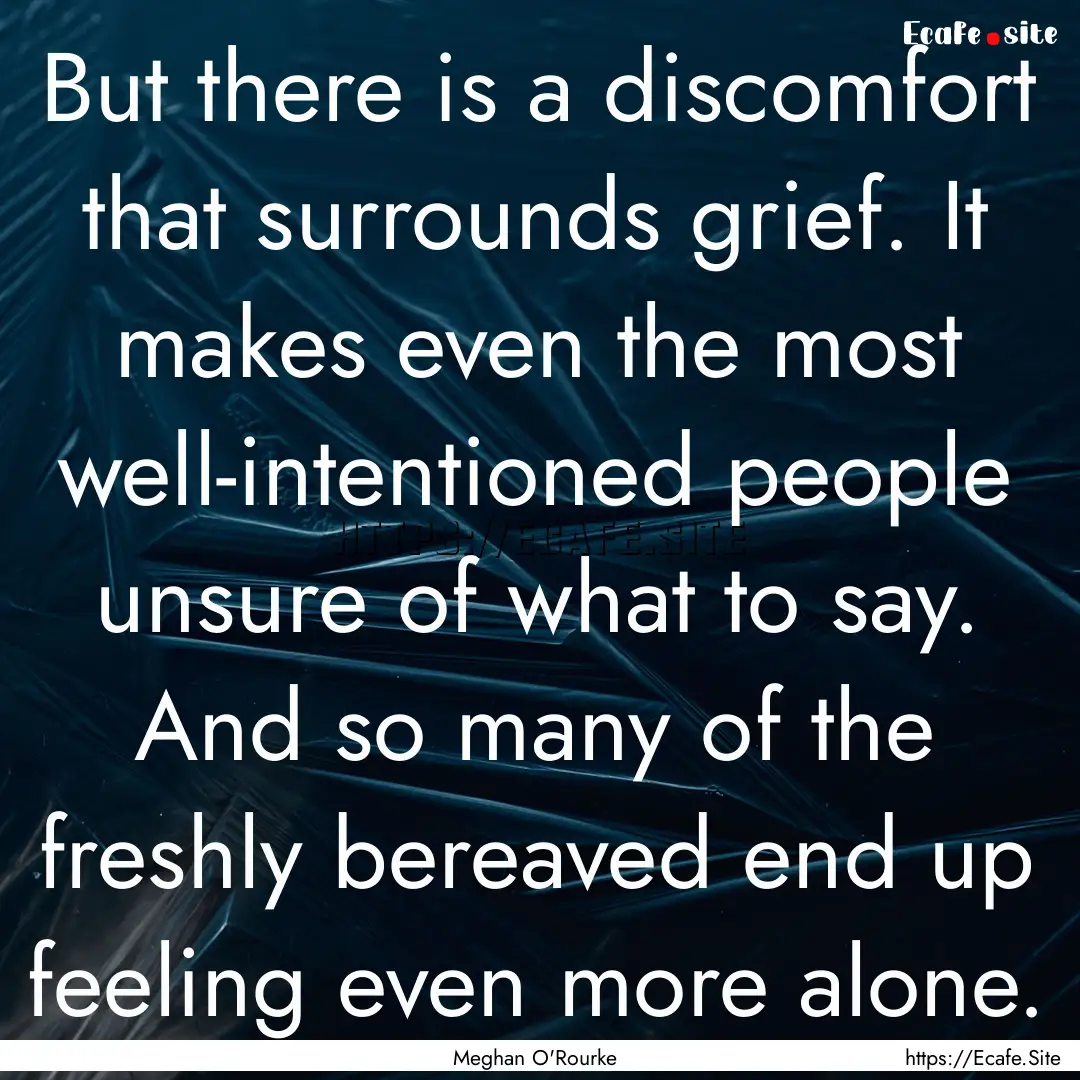 But there is a discomfort that surrounds.... : Quote by Meghan O'Rourke