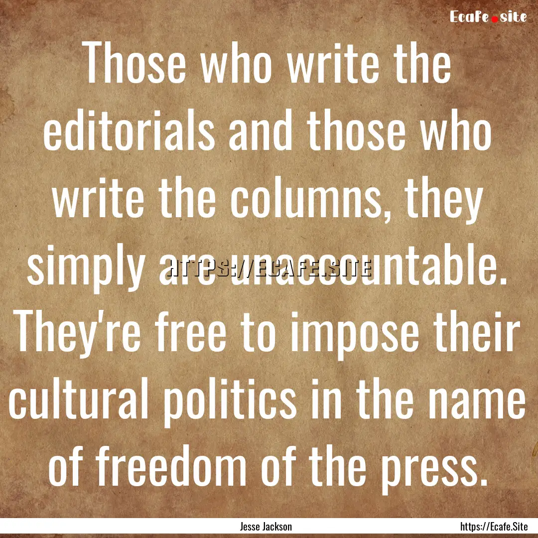 Those who write the editorials and those.... : Quote by Jesse Jackson