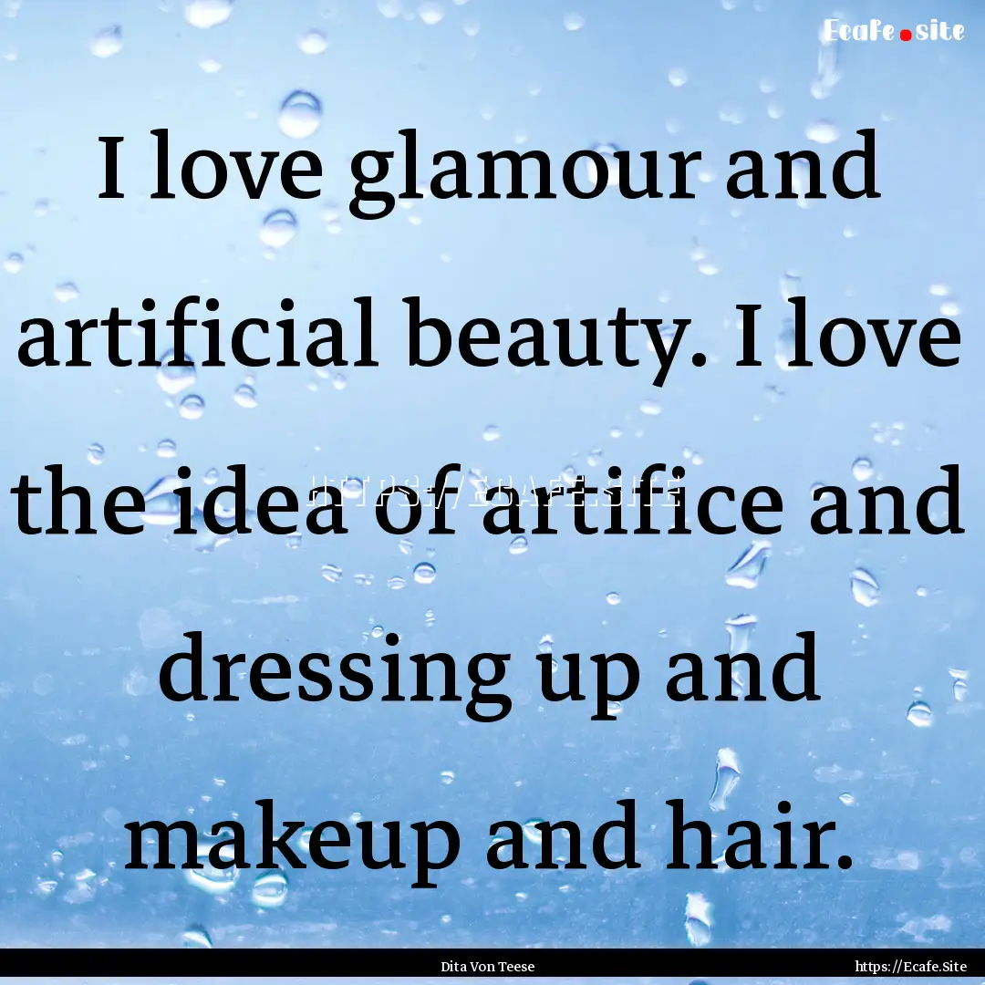 I love glamour and artificial beauty. I love.... : Quote by Dita Von Teese