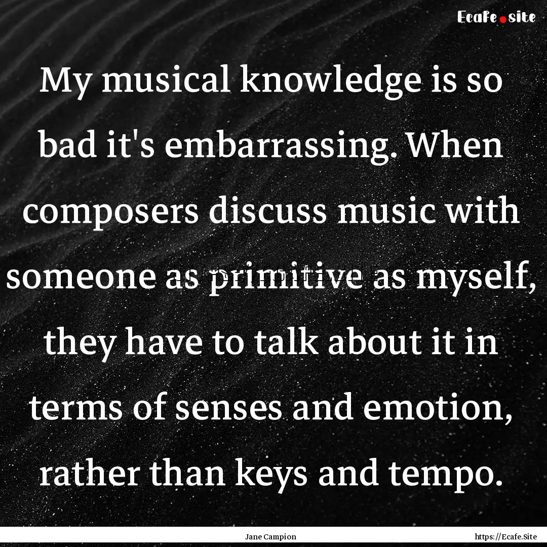 My musical knowledge is so bad it's embarrassing..... : Quote by Jane Campion