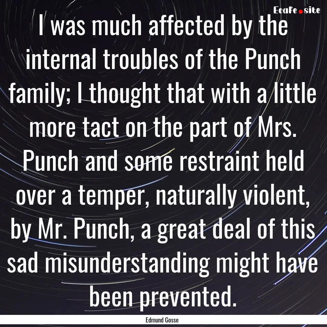 I was much affected by the internal troubles.... : Quote by Edmund Gosse