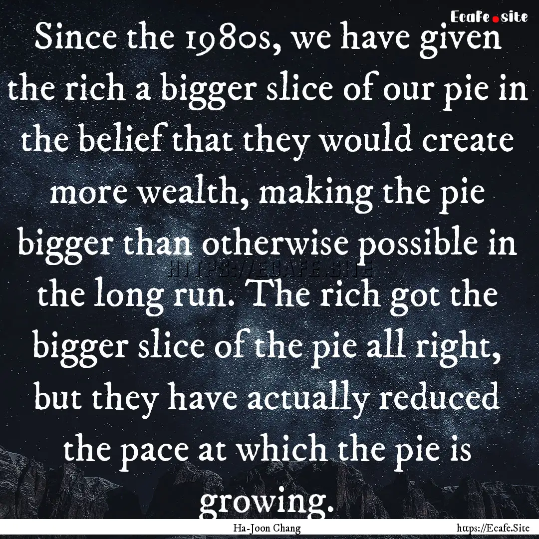 Since the 1980s, we have given the rich a.... : Quote by Ha-Joon Chang