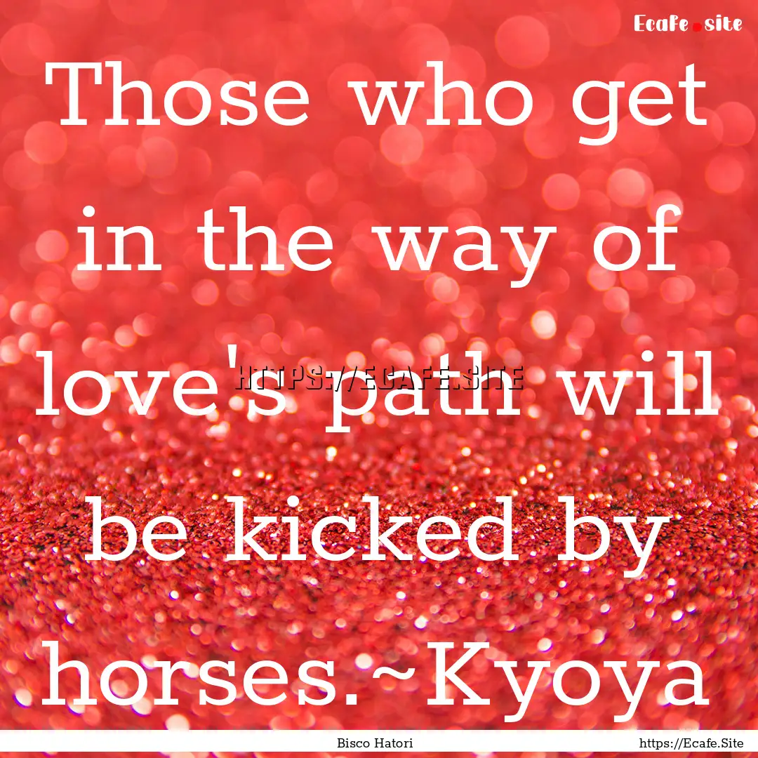 Those who get in the way of love's path will.... : Quote by Bisco Hatori