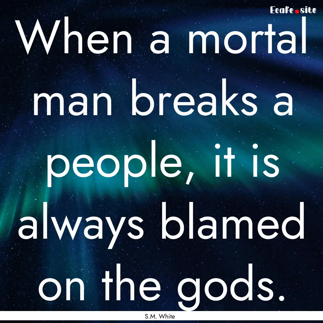 When a mortal man breaks a people, it is.... : Quote by S.M. White