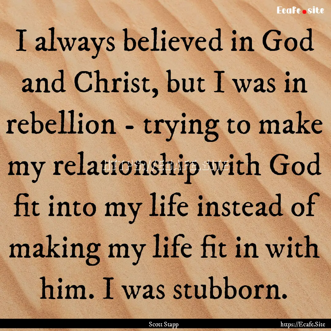 I always believed in God and Christ, but.... : Quote by Scott Stapp