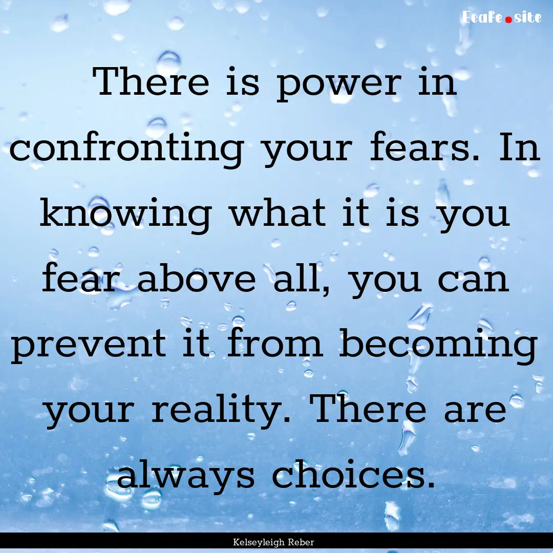 There is power in confronting your fears..... : Quote by Kelseyleigh Reber