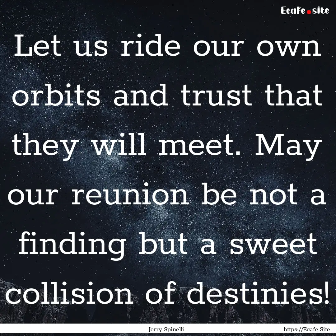 Let us ride our own orbits and trust that.... : Quote by Jerry Spinelli