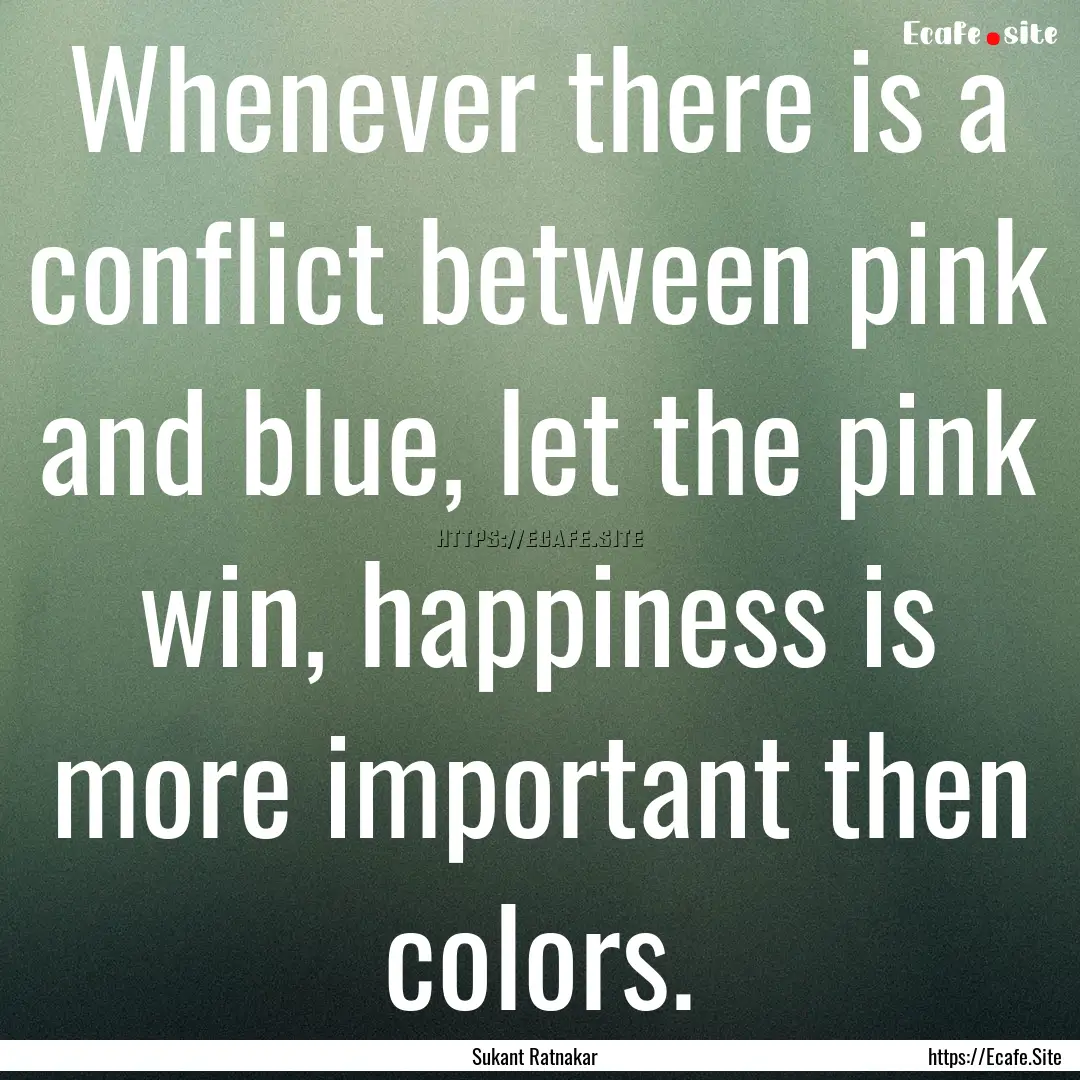 Whenever there is a conflict between pink.... : Quote by Sukant Ratnakar