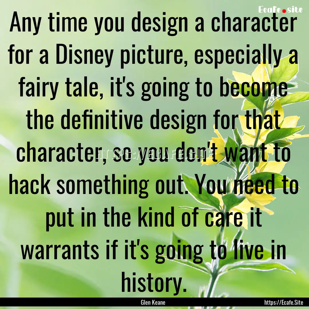 Any time you design a character for a Disney.... : Quote by Glen Keane