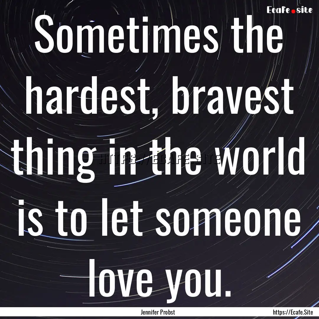 Sometimes the hardest, bravest thing in the.... : Quote by Jennifer Probst