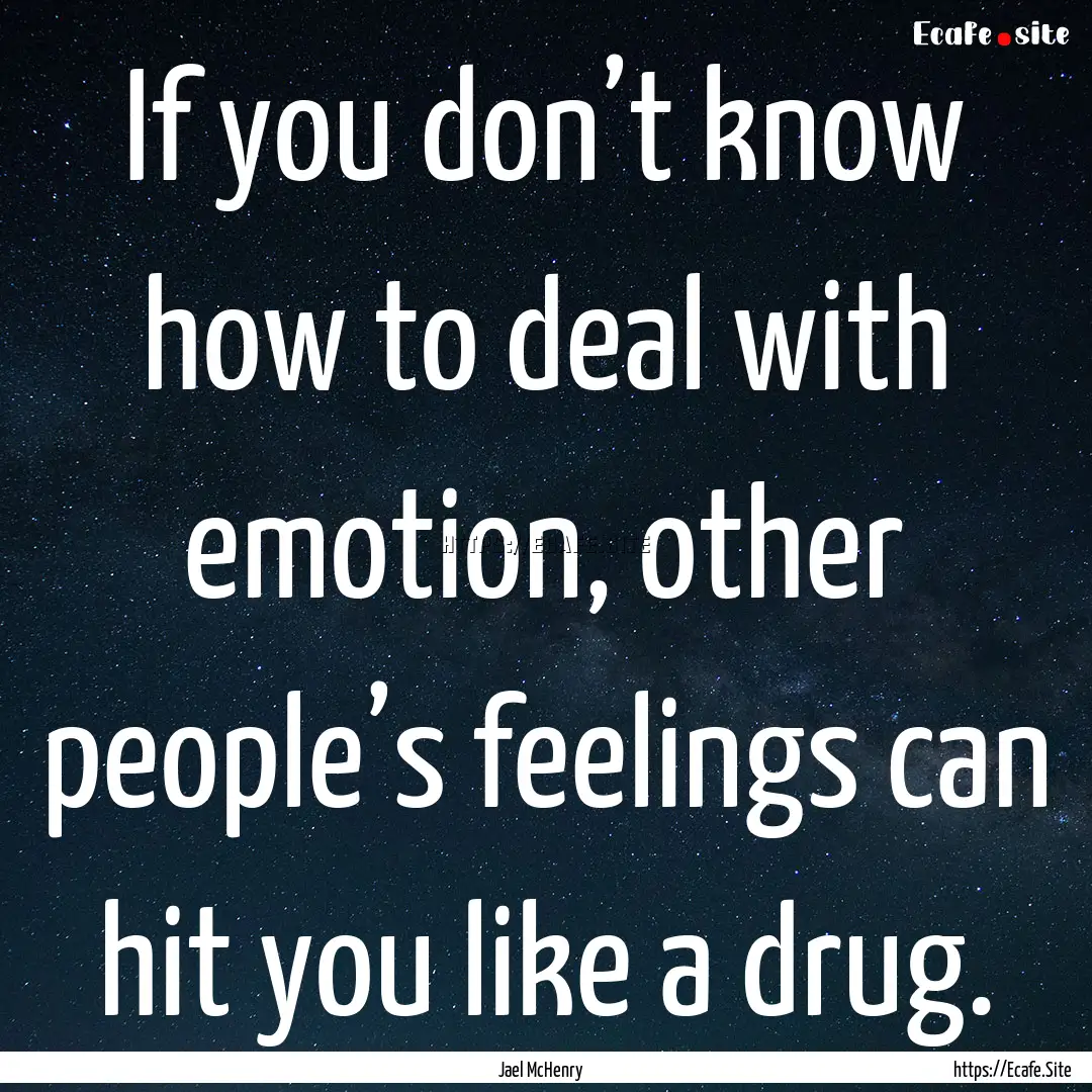 If you don’t know how to deal with emotion,.... : Quote by Jael McHenry