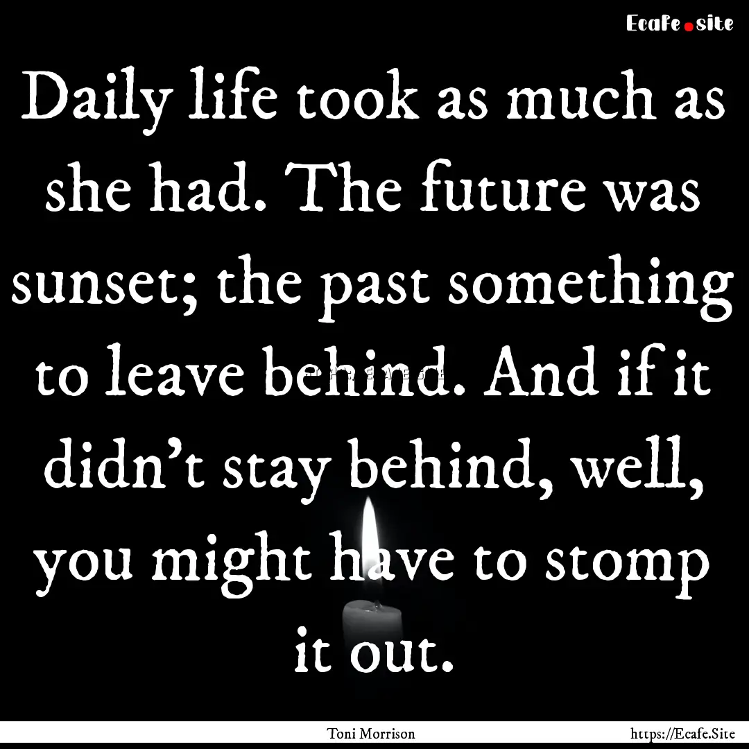 Daily life took as much as she had. The future.... : Quote by Toni Morrison