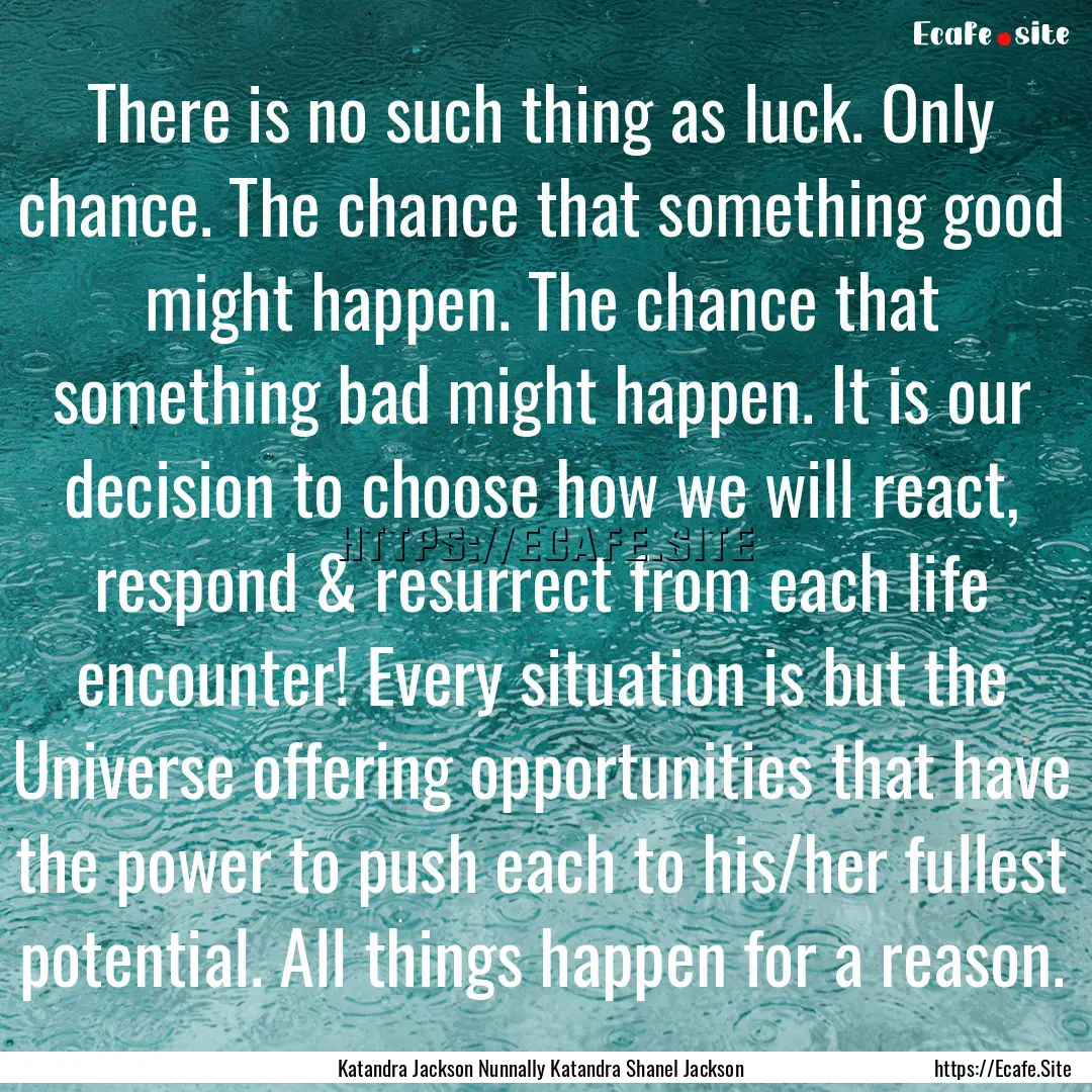 There is no such thing as luck. Only chance..... : Quote by Katandra Jackson Nunnally Katandra Shanel Jackson