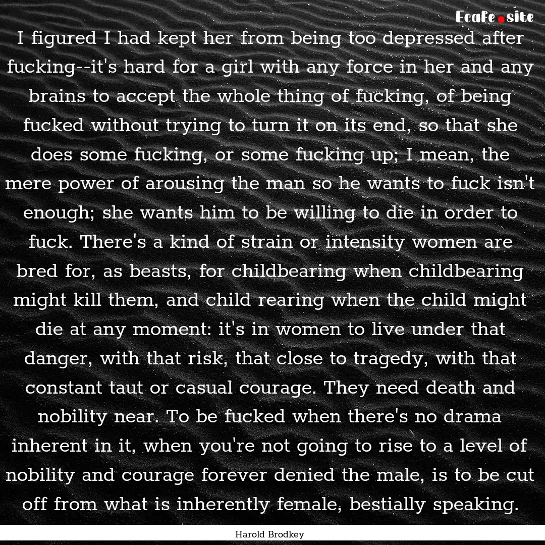 I figured I had kept her from being too depressed.... : Quote by Harold Brodkey