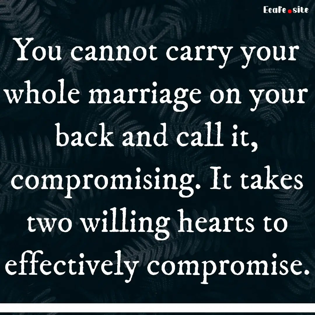 You cannot carry your whole marriage on your.... : Quote by 