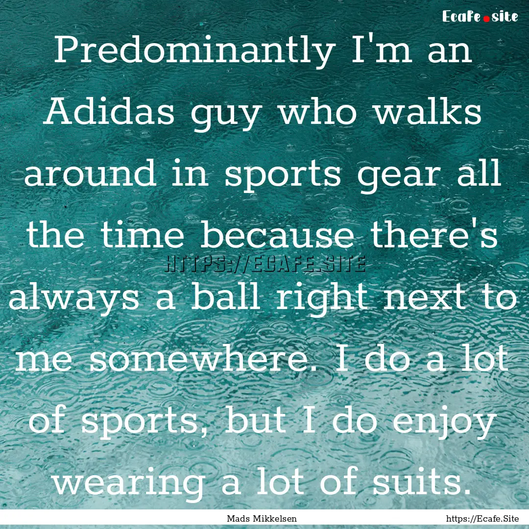 Predominantly I'm an Adidas guy who walks.... : Quote by Mads Mikkelsen