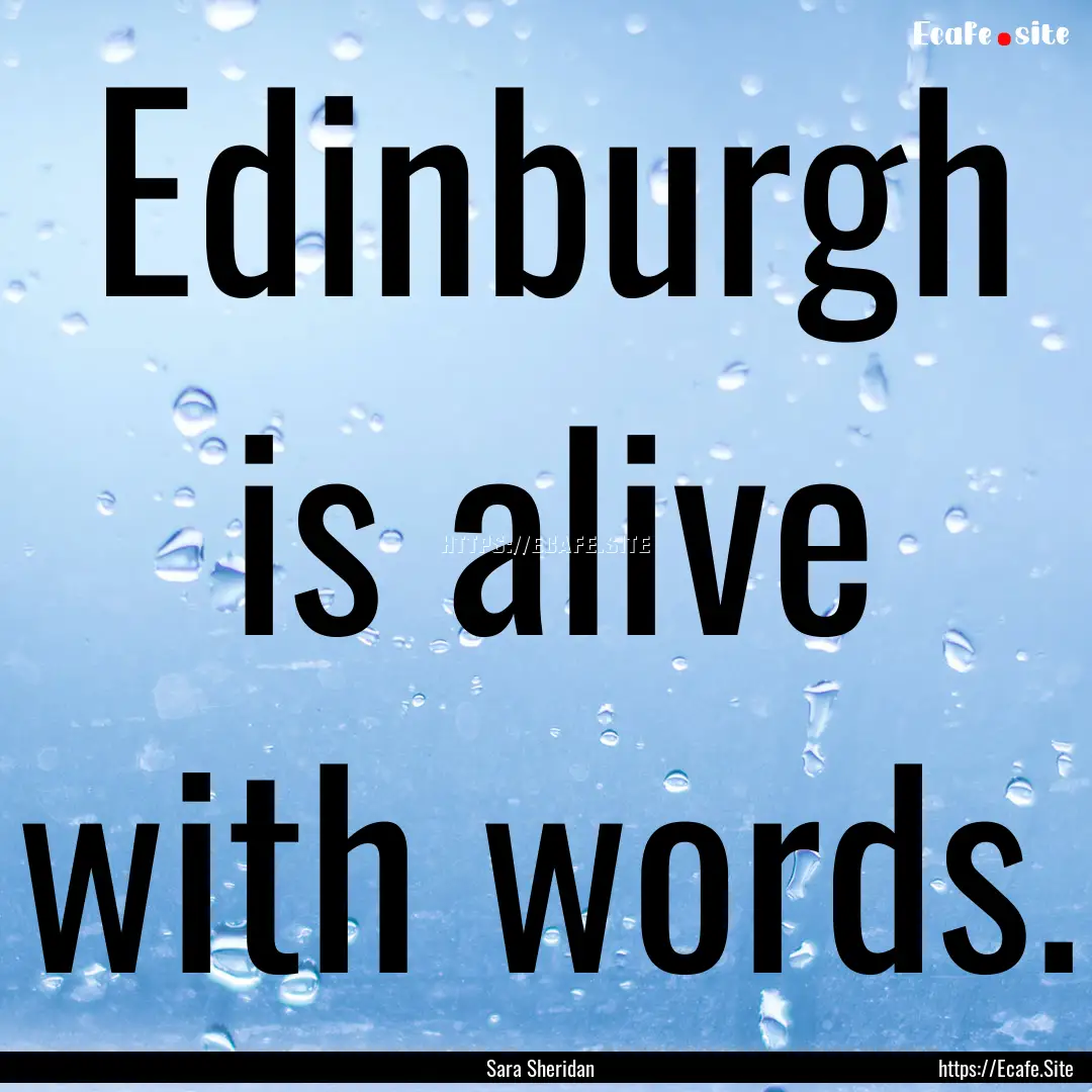 Edinburgh is alive with words. : Quote by Sara Sheridan