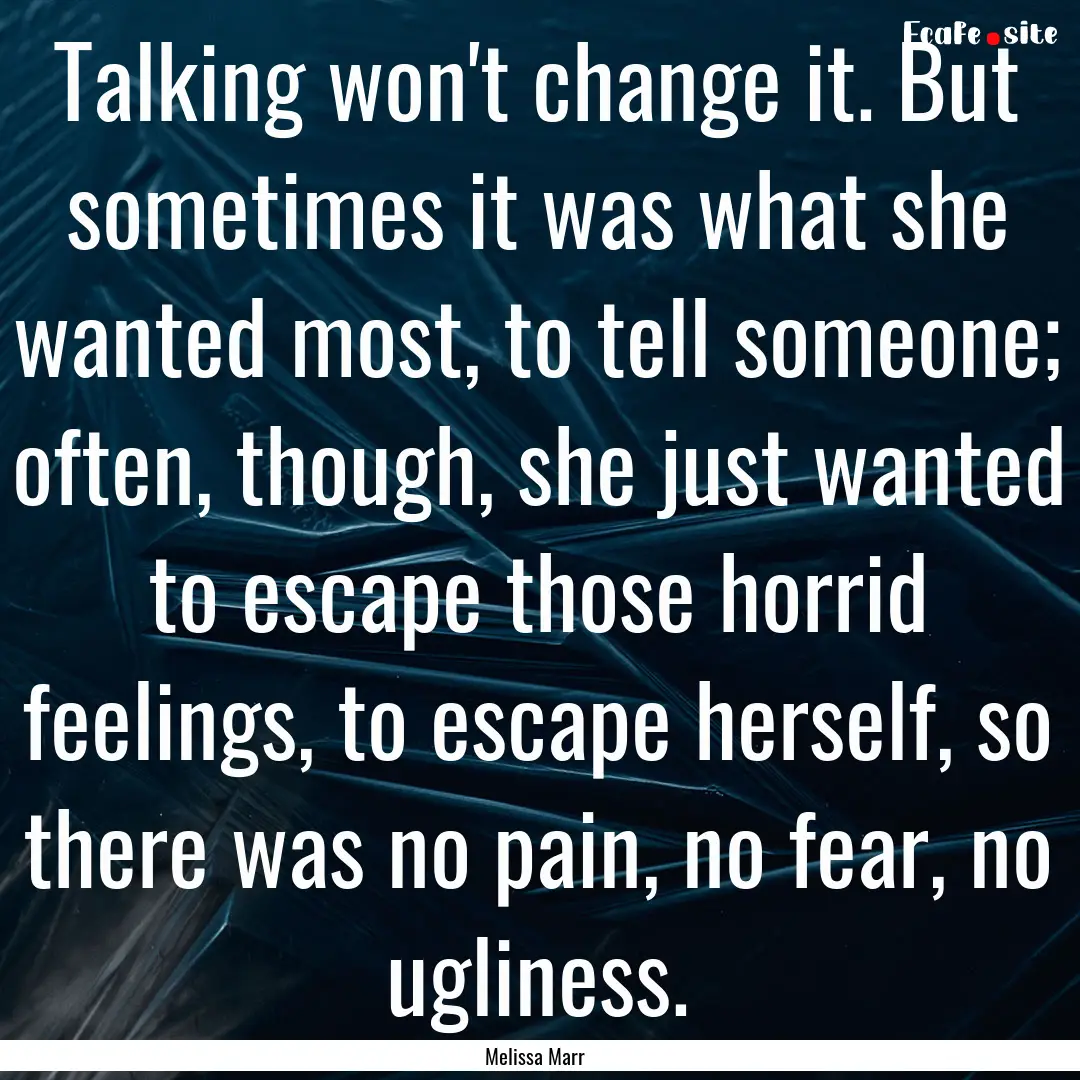 Talking won't change it. But sometimes it.... : Quote by Melissa Marr