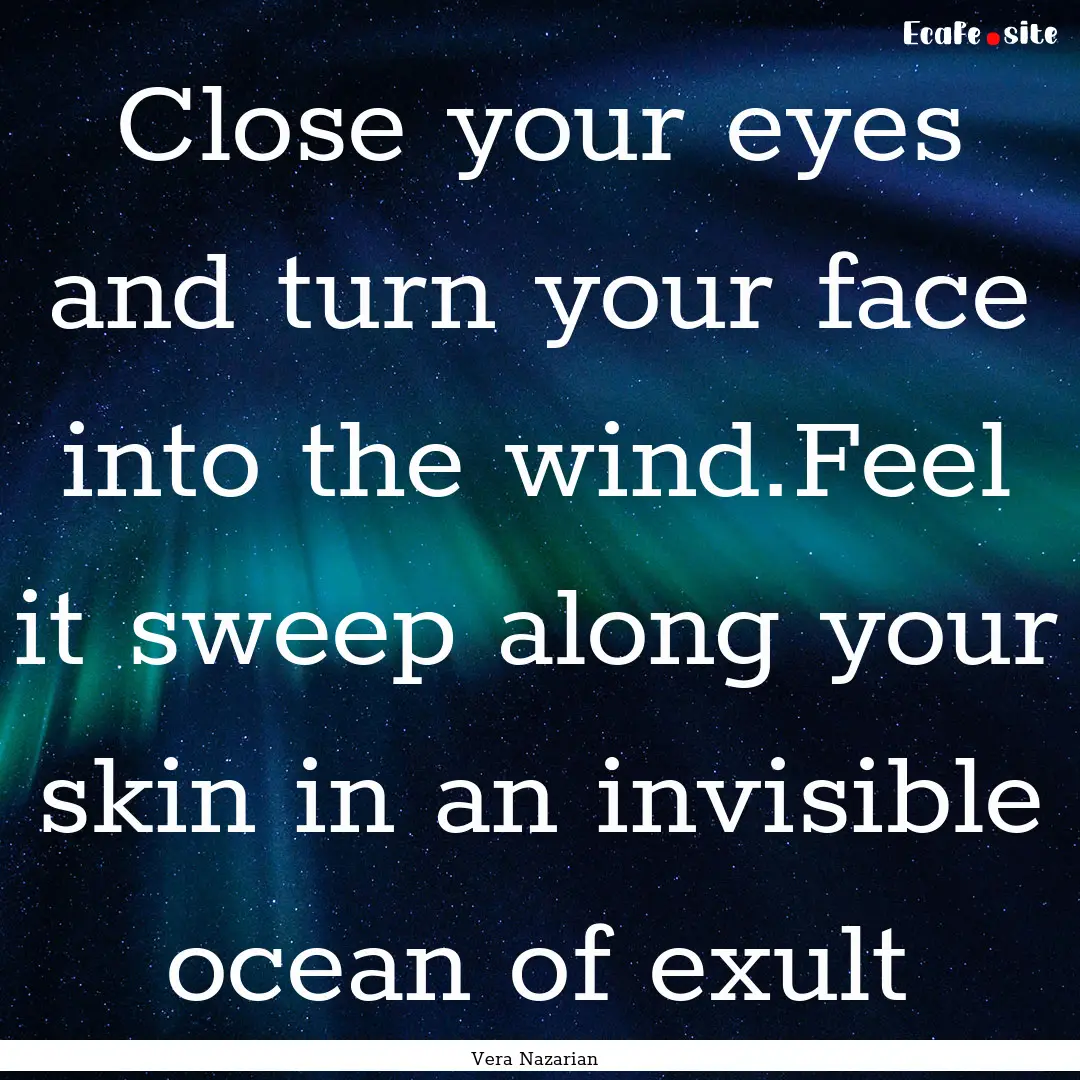 Close your eyes and turn your face into the.... : Quote by Vera Nazarian