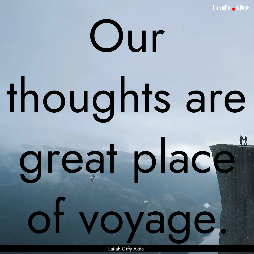 Our thoughts are great place of voyage. : Quote by Lailah Gifty Akita