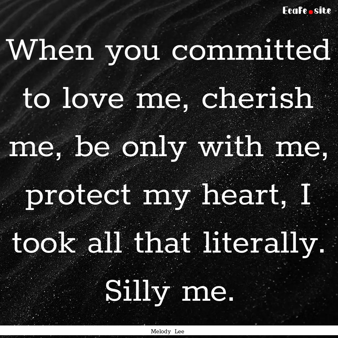 When you committed to love me, cherish me,.... : Quote by Melody Lee