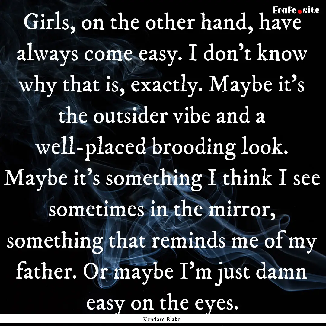 Girls, on the other hand, have always come.... : Quote by Kendare Blake