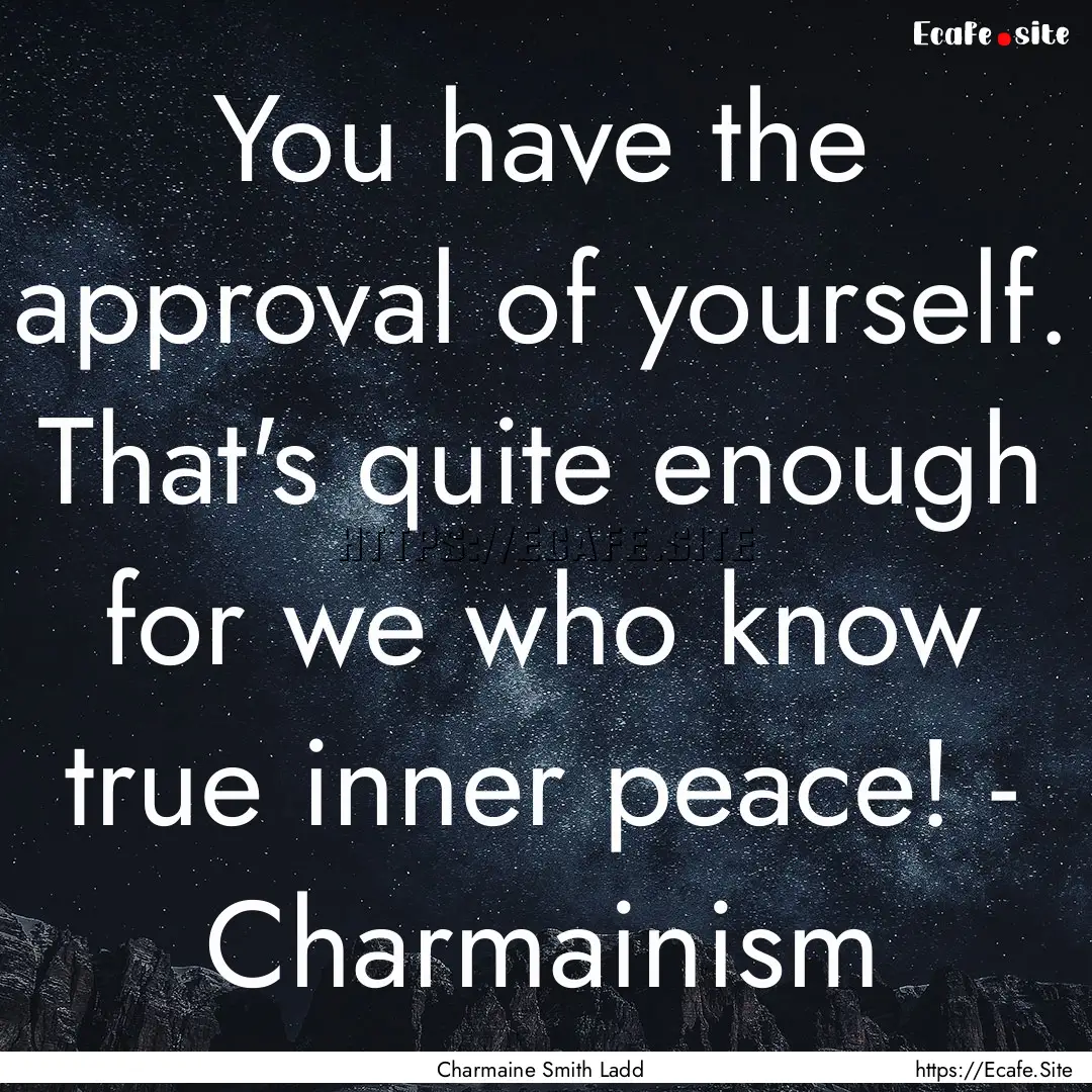 You have the approval of yourself. That's.... : Quote by Charmaine Smith Ladd