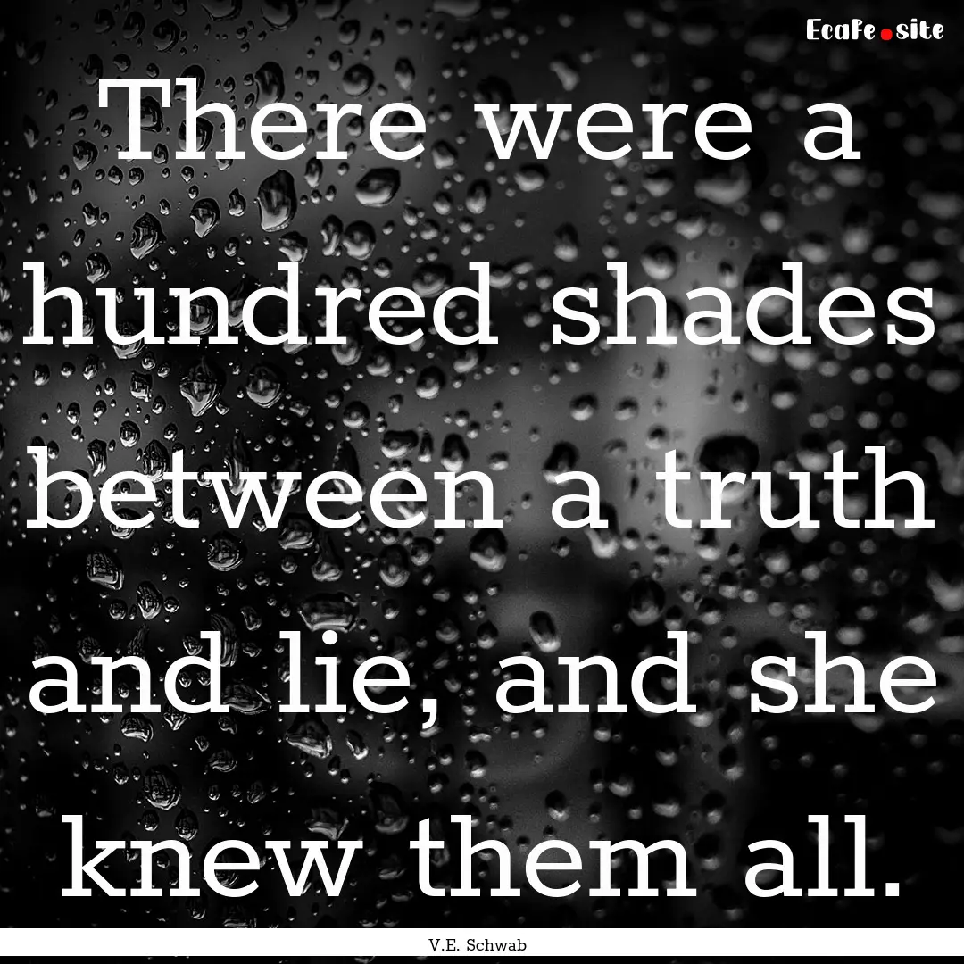 There were a hundred shades between a truth.... : Quote by V.E. Schwab