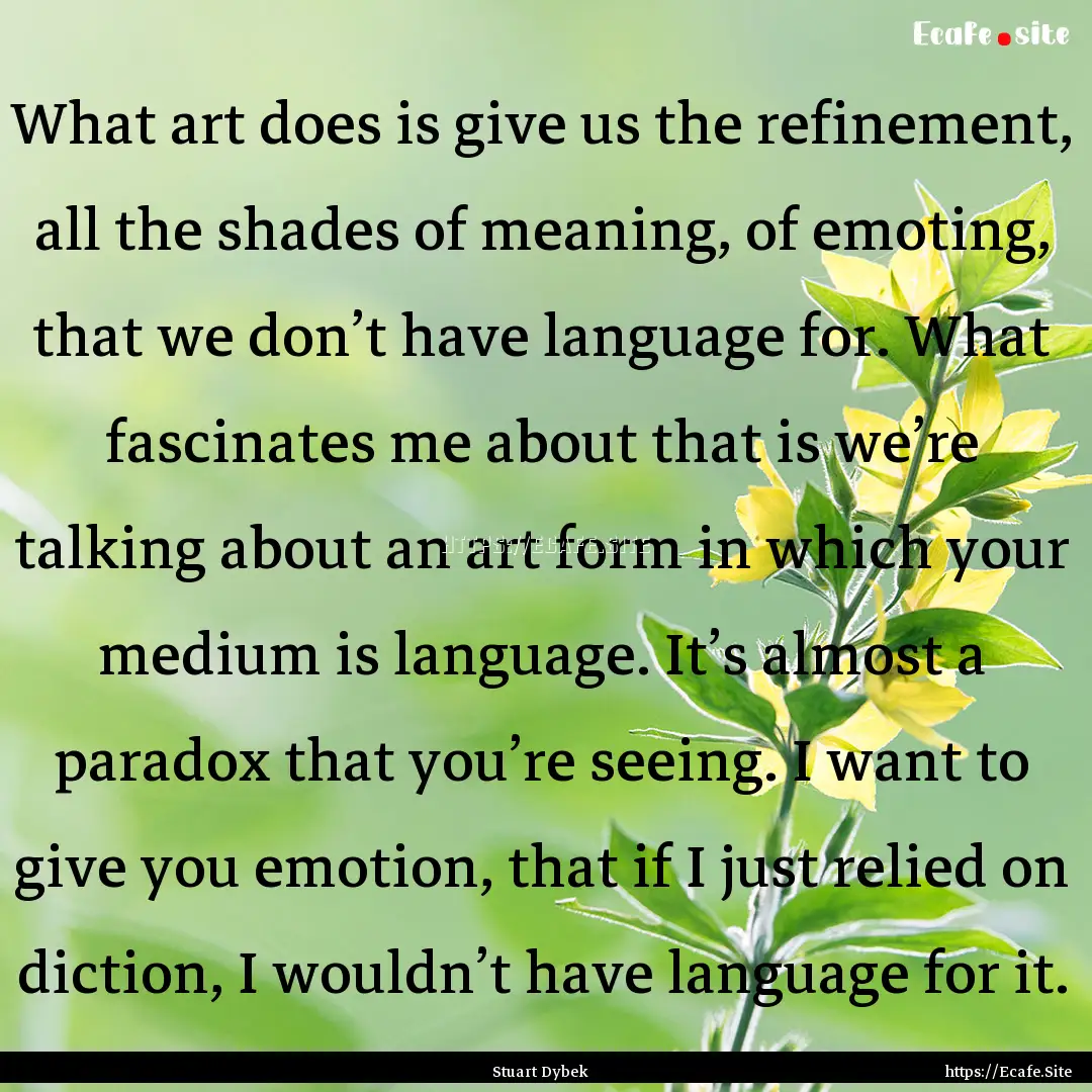 What art does is give us the refinement,.... : Quote by Stuart Dybek