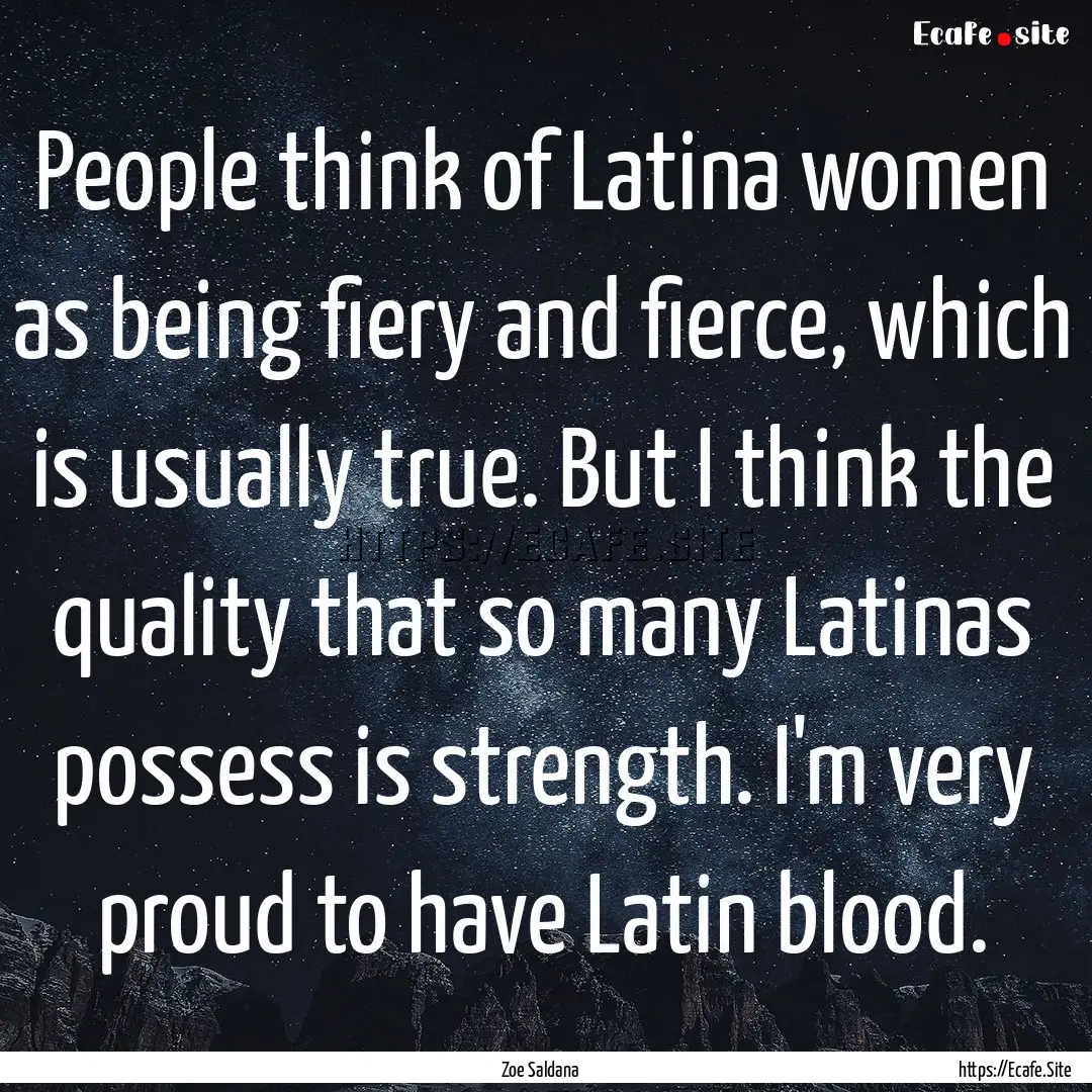 People think of Latina women as being fiery.... : Quote by Zoe Saldana