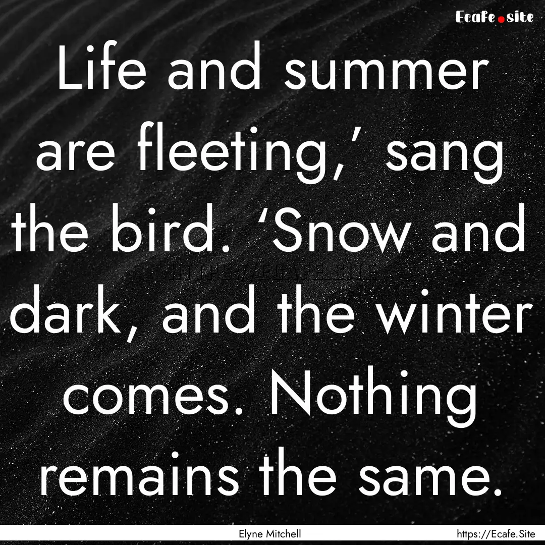 Life and summer are fleeting,’ sang the.... : Quote by Elyne Mitchell