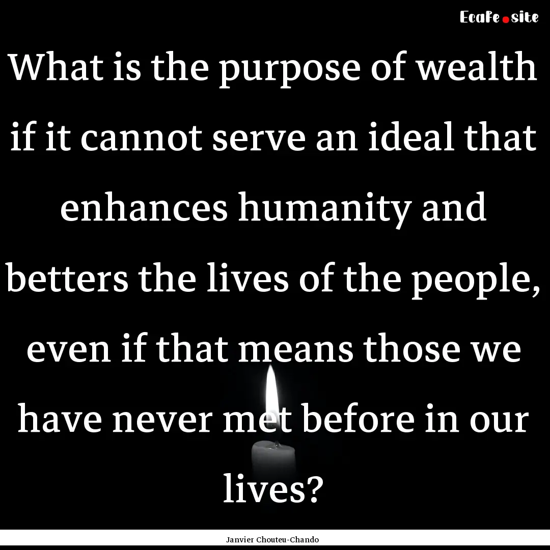 What is the purpose of wealth if it cannot.... : Quote by Janvier Chouteu-Chando