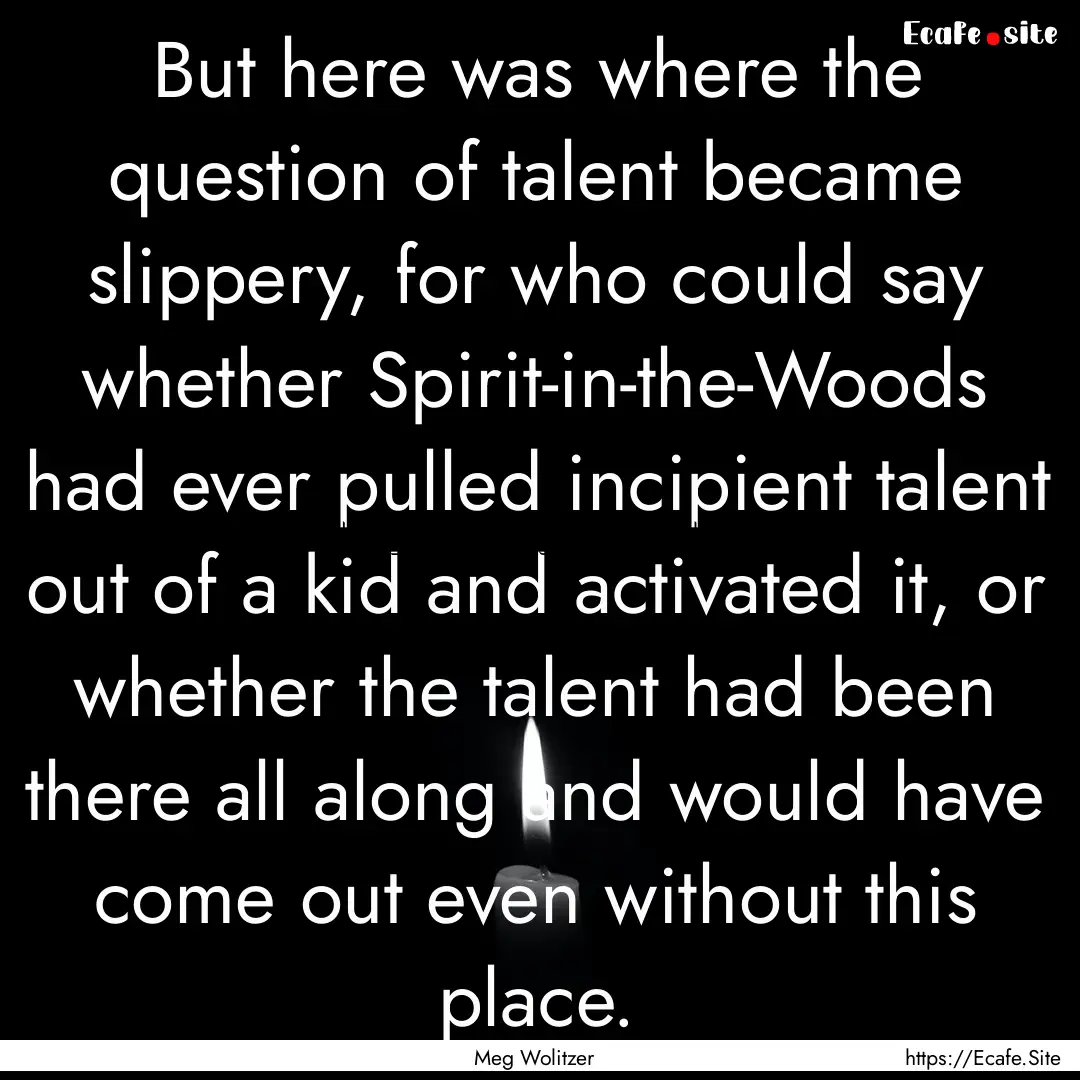 But here was where the question of talent.... : Quote by Meg Wolitzer