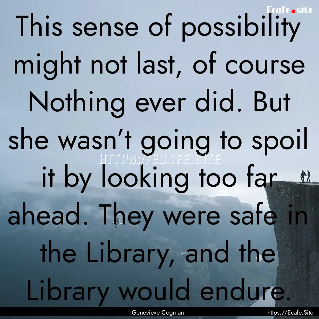 This sense of possibility might not last,.... : Quote by Genevieve Cogman