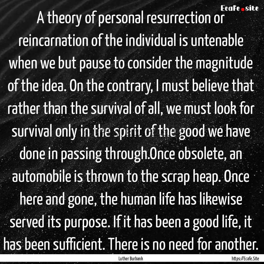 A theory of personal resurrection or reincarnation.... : Quote by Luther Burbank