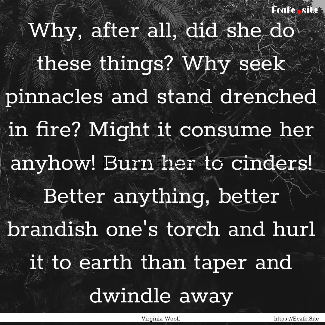 Why, after all, did she do these things?.... : Quote by Virginia Woolf