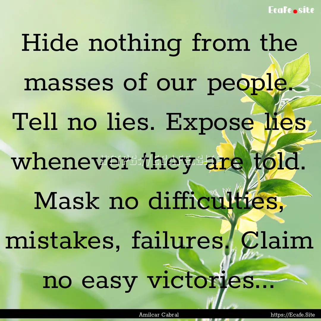 Hide nothing from the masses of our people..... : Quote by Amilcar Cabral