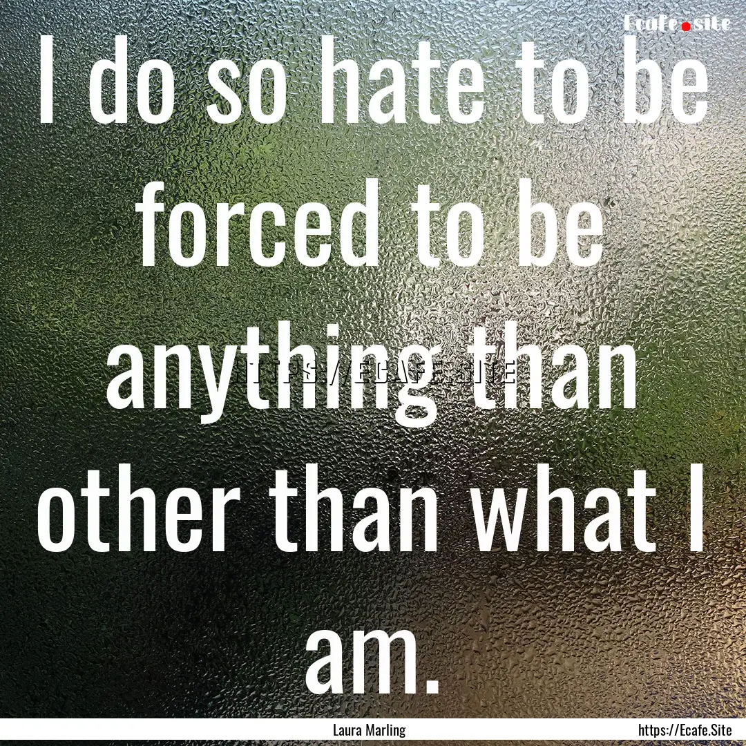 I do so hate to be forced to be anything.... : Quote by Laura Marling