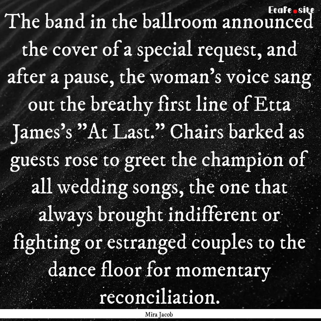 The band in the ballroom announced the cover.... : Quote by Mira Jacob