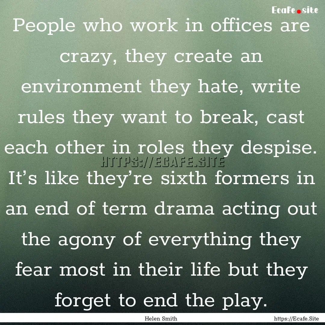 People who work in offices are crazy, they.... : Quote by Helen Smith