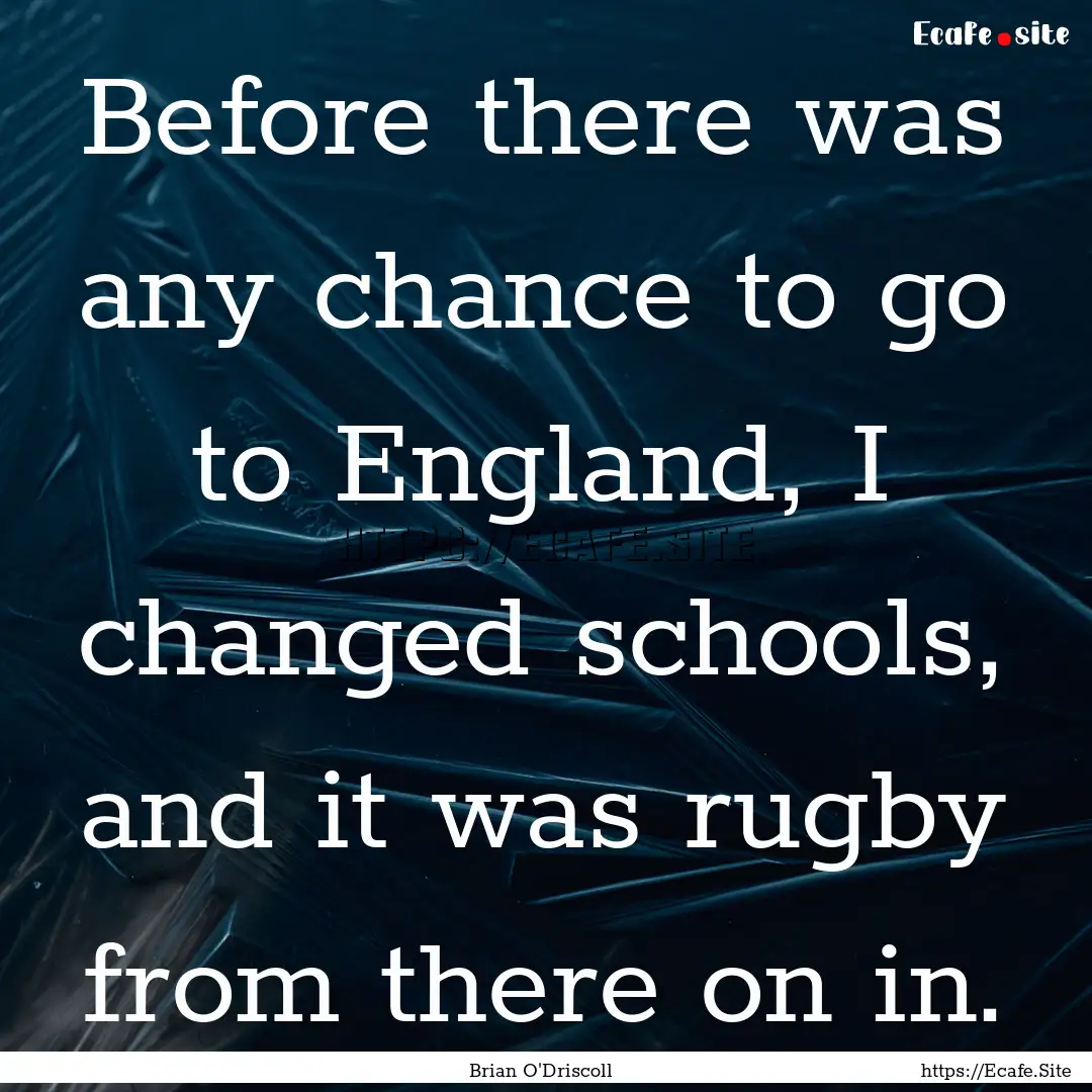 Before there was any chance to go to England,.... : Quote by Brian O'Driscoll