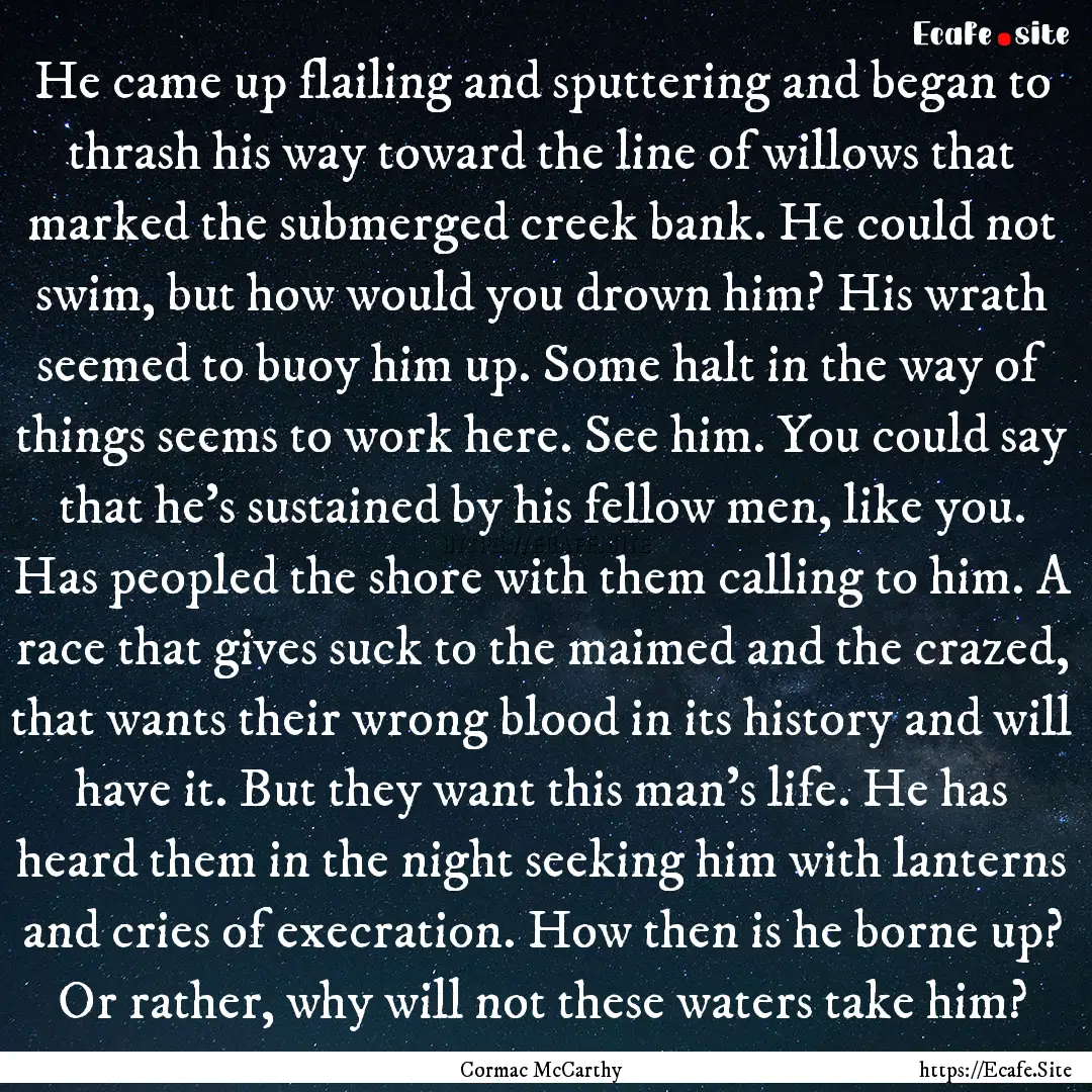 He came up flailing and sputtering and began.... : Quote by Cormac McCarthy