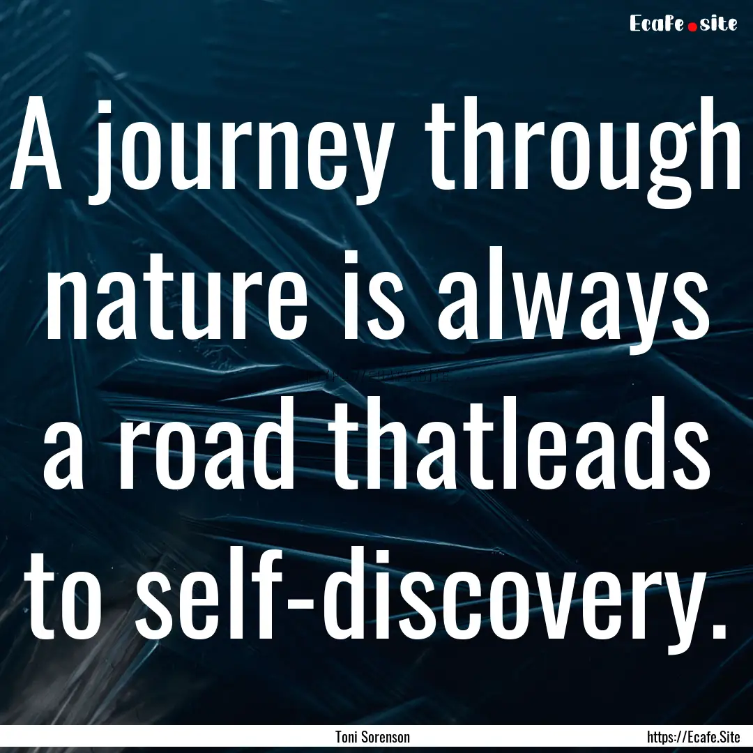 A journey through nature is always a road.... : Quote by Toni Sorenson