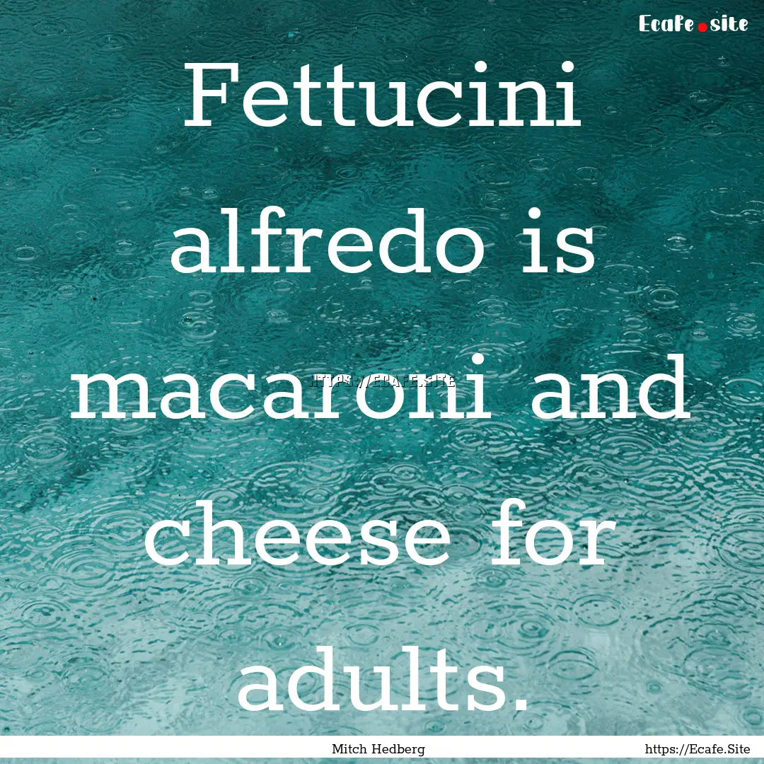 Fettucini alfredo is macaroni and cheese.... : Quote by Mitch Hedberg