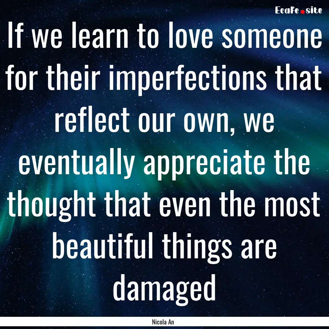 If we learn to love someone for their imperfections.... : Quote by Nicola An