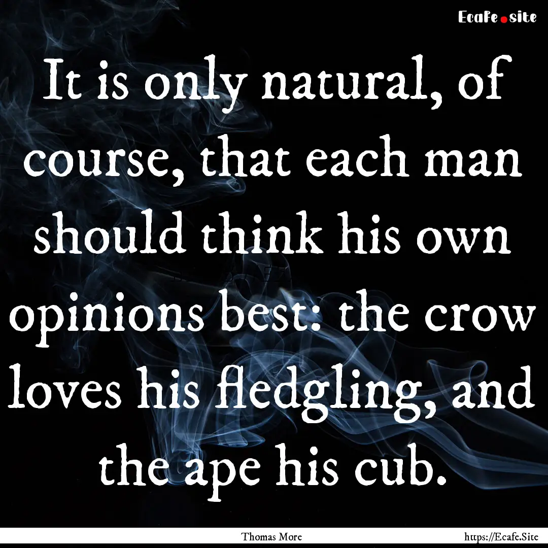 It is only natural, of course, that each.... : Quote by Thomas More