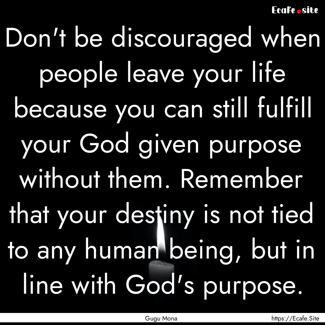 Don't be discouraged when people leave your.... : Quote by Gugu Mona