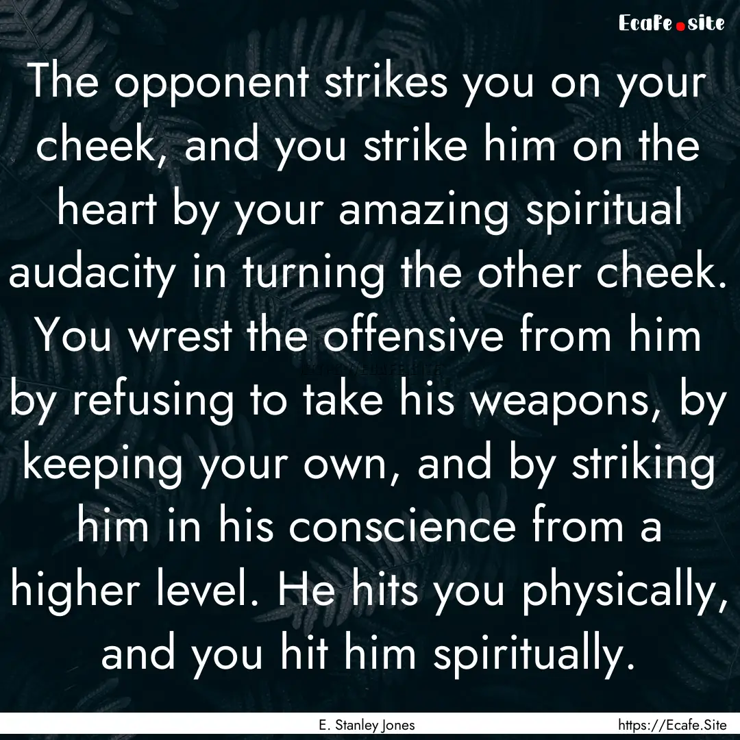 The opponent strikes you on your cheek, and.... : Quote by E. Stanley Jones