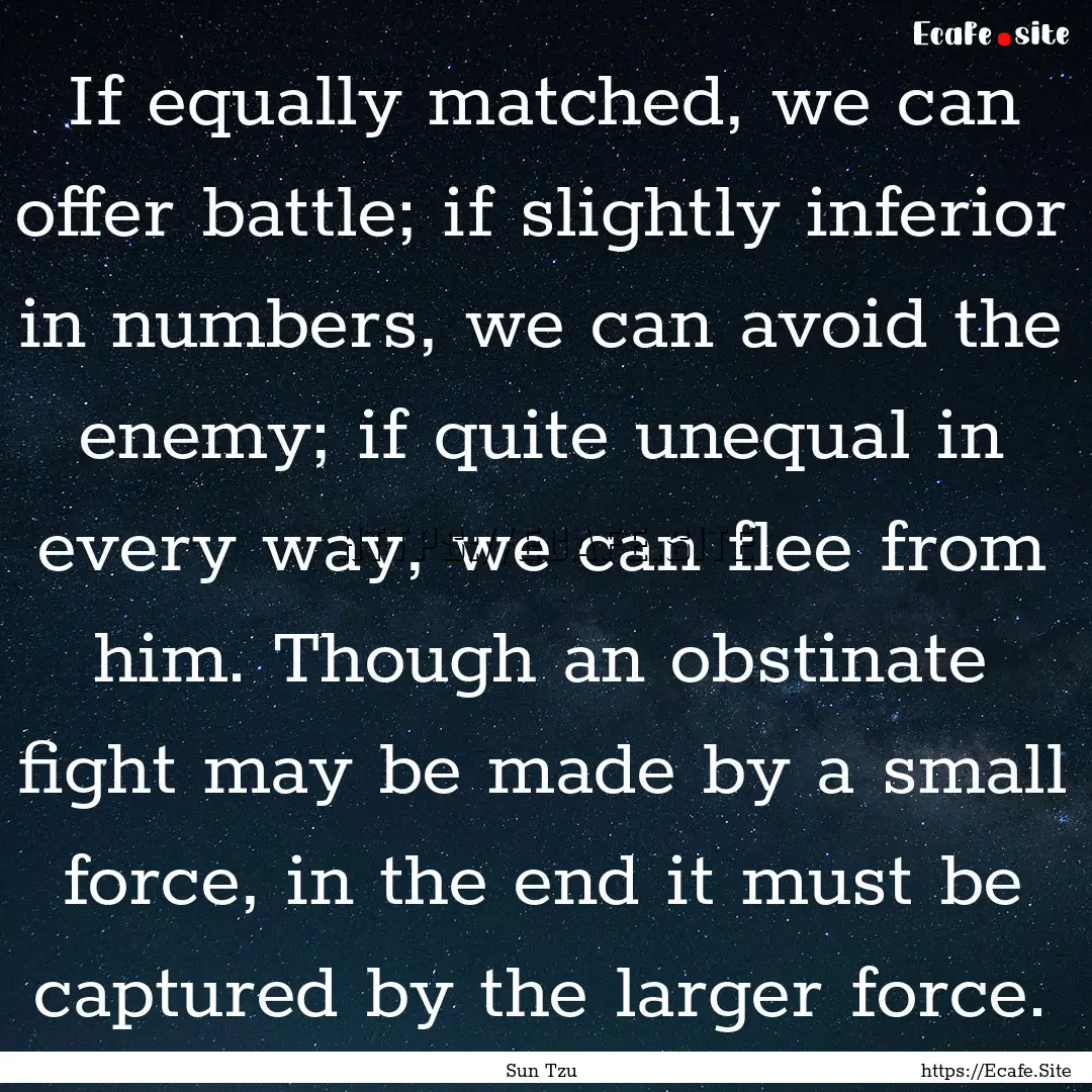 If equally matched, we can offer battle;.... : Quote by Sun Tzu