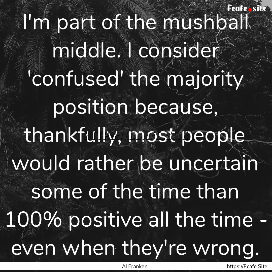 I'm part of the mushball middle. I consider.... : Quote by Al Franken